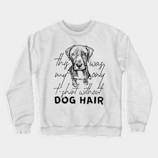 My only t-shirt without dog hair Crewneck Sweatshirt